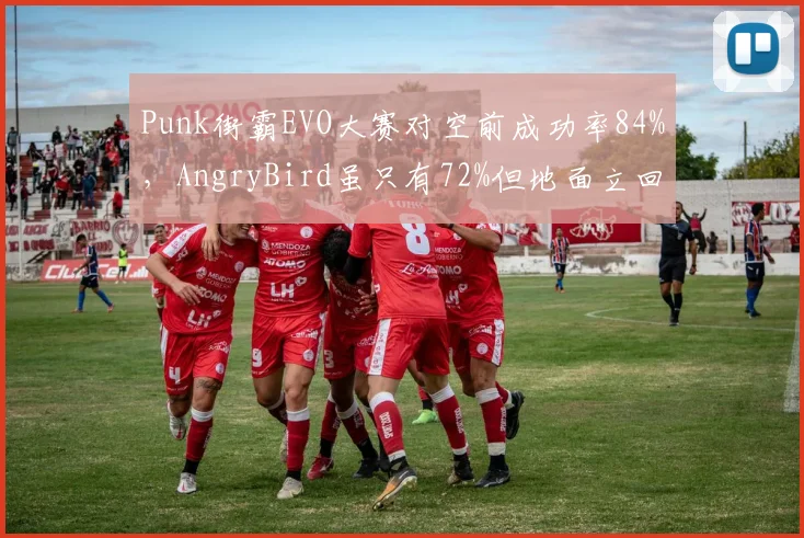 Punk街霸EVO大赛对空前成功率84%,AngryBird虽只有72%但地面立回有效帧数压制更强,风格克制成焦点